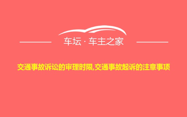 交通事故诉讼的审理时限,交通事故起诉的注意事项