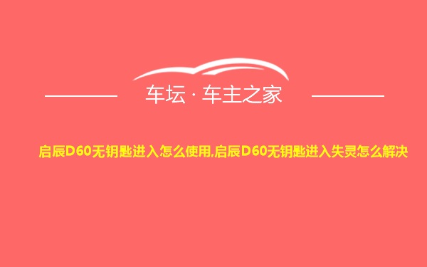 启辰D60无钥匙进入怎么使用,启辰D60无钥匙进入失灵怎么解决