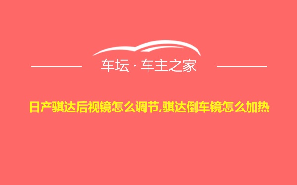 日产骐达后视镜怎么调节,骐达倒车镜怎么加热