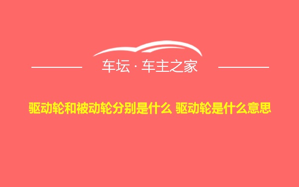 驱动轮和被动轮分别是什么 驱动轮是什么意思