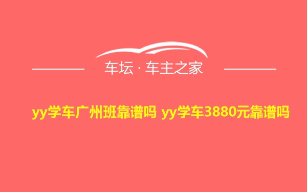 yy学车广州班靠谱吗 yy学车3880元靠谱吗