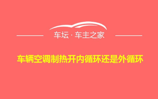 车辆空调制热开内循环还是外循环