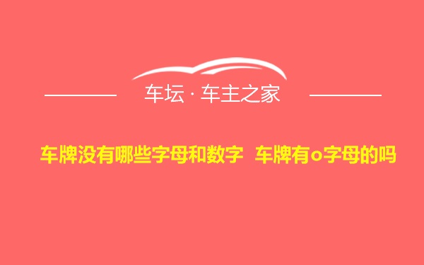 车牌没有哪些字母和数字 车牌有o字母的吗