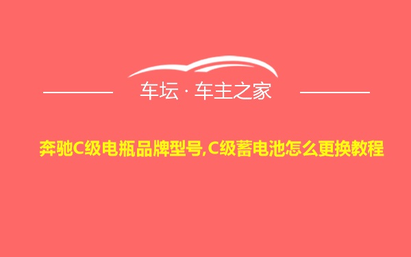 奔驰C级电瓶品牌型号,C级蓄电池怎么更换教程