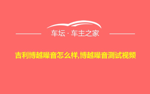 吉利博越噪音怎么样,博越噪音测试视频