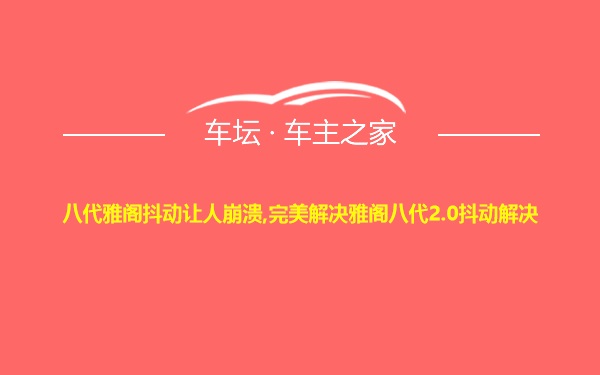 八代雅阁抖动让人崩溃,完美解决雅阁八代2.0抖动解决