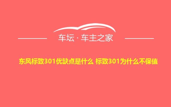 东风标致301优缺点是什么 标致301为什么不保值