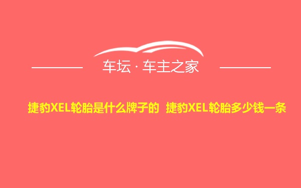 捷豹XEL轮胎是什么牌子的 捷豹XEL轮胎多少钱一条