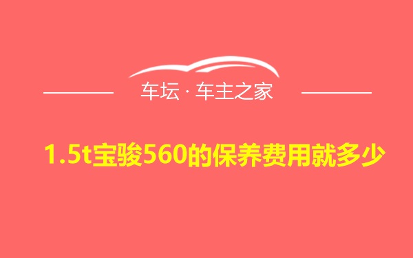 1.5t宝骏560的保养费用就多少