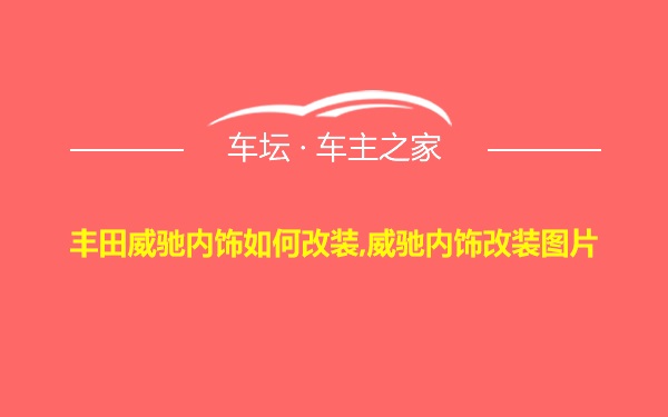 丰田威驰内饰如何改装,威驰内饰改装图片