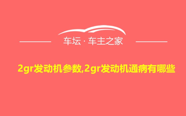 2gr发动机参数,2gr发动机通病有哪些