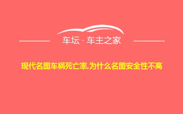 现代名图车祸死亡率,为什么名图安全性不高