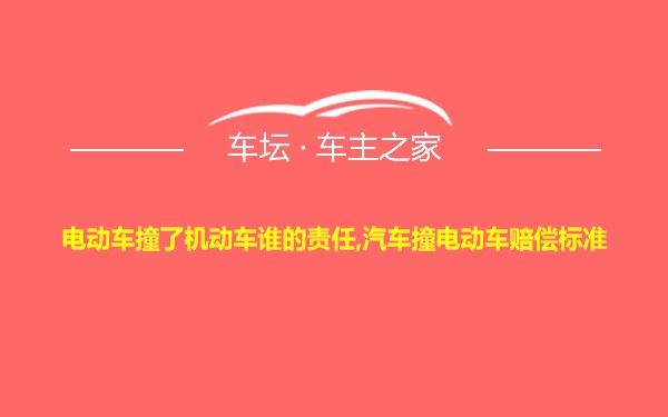 电动车撞了机动车谁的责任,汽车撞电动车赔偿标准