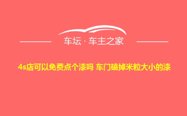 4s店可以免费点个漆吗 车门磕掉米粒大小的漆