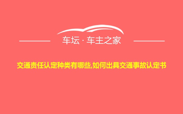 交通责任认定种类有哪些,如何出具交通事故认定书