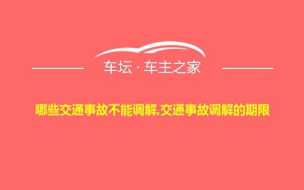 哪些交通事故不能调解,交通事故调解的期限