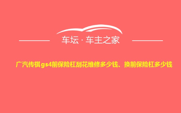 广汽传祺gs4前保险杠刮花维修多少钱、换前保险杠多少钱