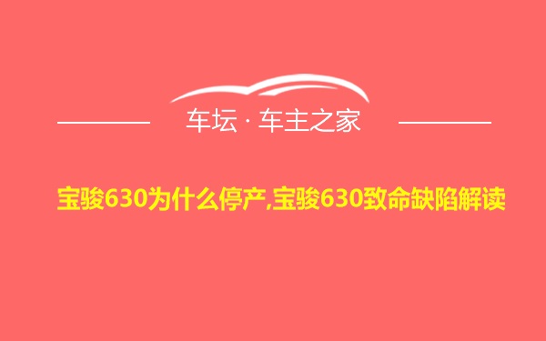 宝骏630为什么停产,宝骏630致命缺陷解读