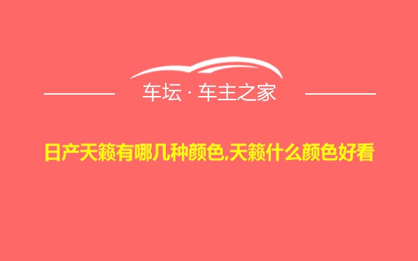 日产天籁有哪几种颜色,天籁什么颜色好看