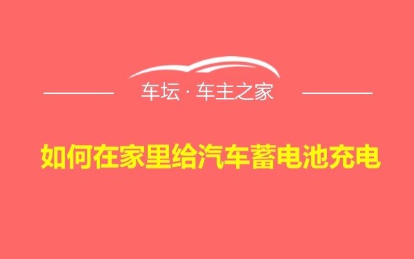 如何在家里给汽车蓄电池充电