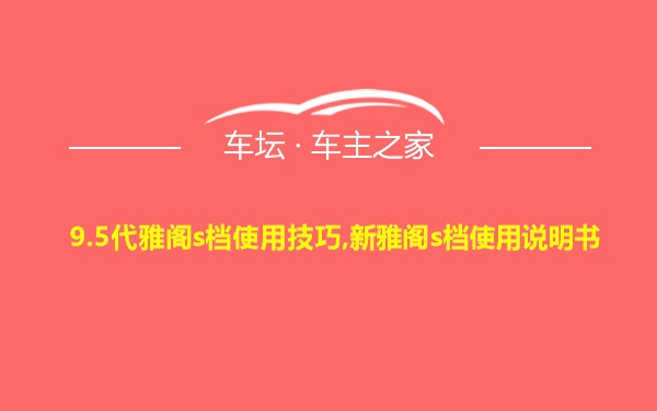 9.5代雅阁s档使用技巧,新雅阁s档使用说明书