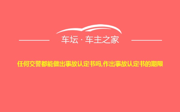 任何交警都能做出事故认定书吗,作出事故认定书的期限