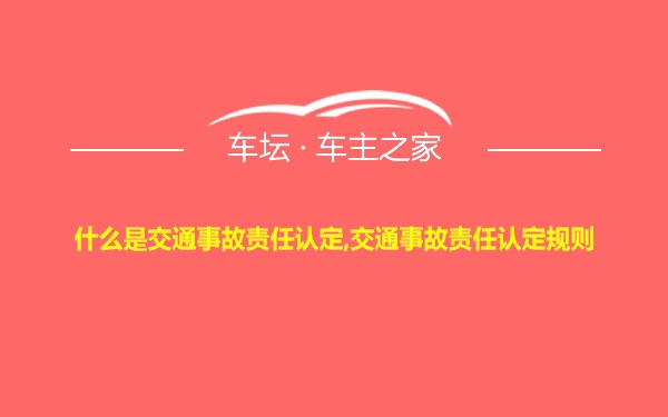 什么是交通事故责任认定,交通事故责任认定规则