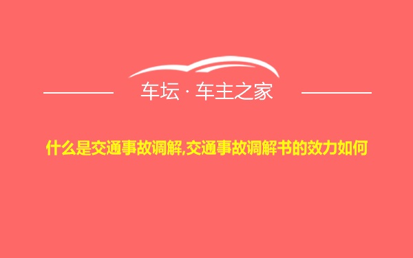 什么是交通事故调解,交通事故调解书的效力如何