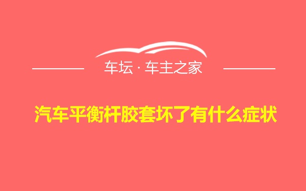 汽车平衡杆胶套坏了有什么症状