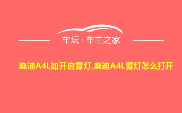 奥迪A4L如开启雾灯,奥迪A4L雾灯怎么打开