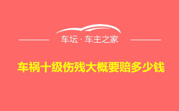 车祸十级伤残大概要赔多少钱