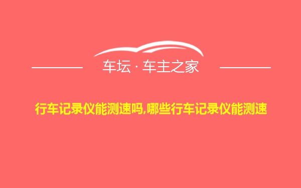 行车记录仪能测速吗,哪些行车记录仪能测速