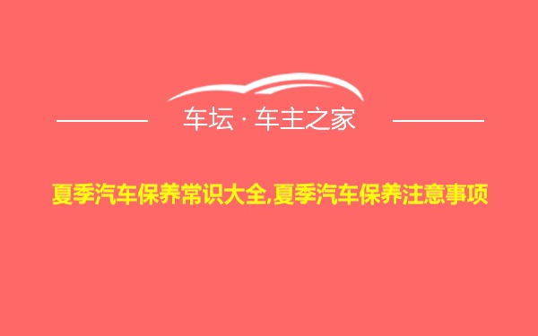 夏季汽车保养常识大全,夏季汽车保养注意事项