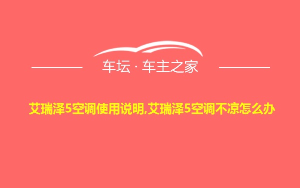 艾瑞泽5空调使用说明,艾瑞泽5空调不凉怎么办