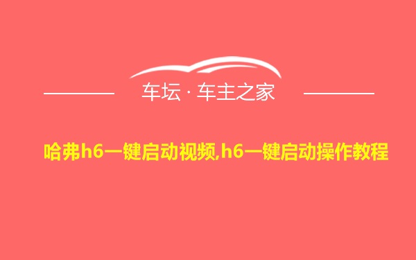 哈弗h6一键启动视频,h6一键启动操作教程