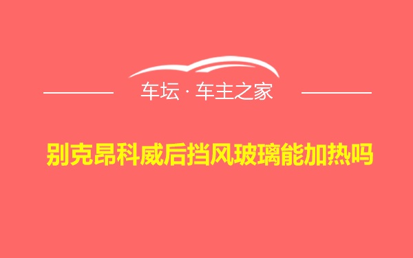 别克昂科威后挡风玻璃能加热吗