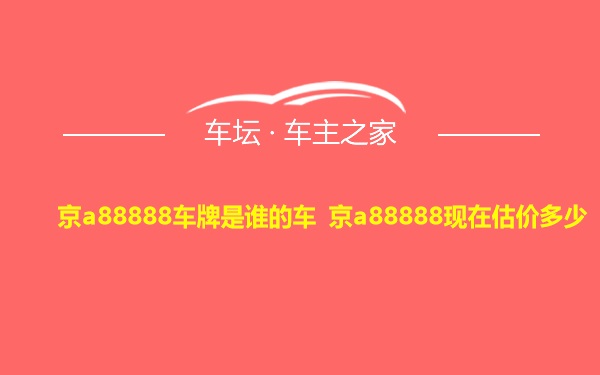 京a88888车牌是谁的车 京a88888现在估价多少