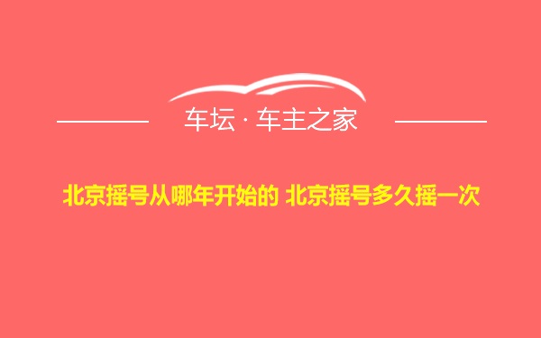 北京摇号从哪年开始的 北京摇号多久摇一次