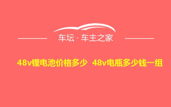 48v锂电池价格多少 48v电瓶多少钱一组