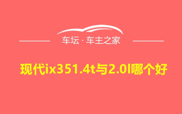 现代ix351.4t与2.0l哪个好