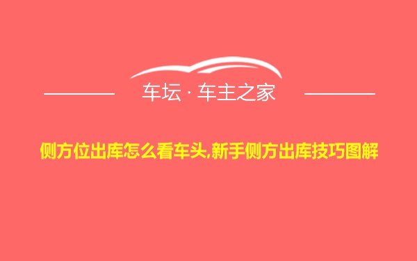 侧方位出库怎么看车头,新手侧方出库技巧图解