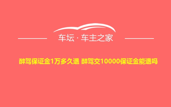 醉驾保证金1万多久退 醉驾交10000保证金能退吗