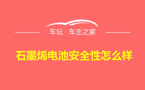 石墨烯电池安全性怎么样