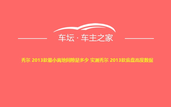 秀尔 2013款最小离地间隙是多少 实测秀尔 2013款底盘高度数据