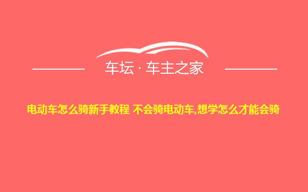 电动车怎么骑新手教程 不会骑电动车,想学怎么才能会骑