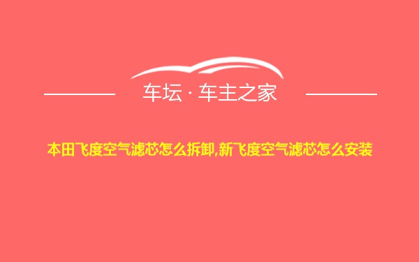 本田飞度空气滤芯怎么拆卸,新飞度空气滤芯怎么安装