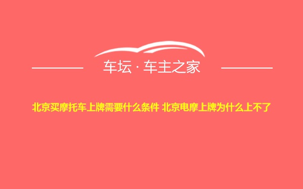 北京买摩托车上牌需要什么条件 北京电摩上牌为什么上不了