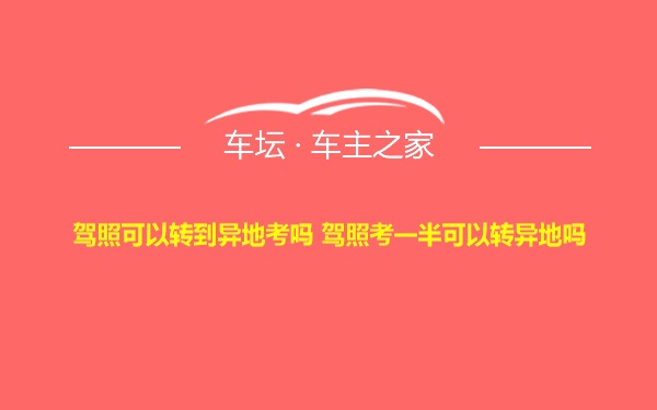 驾照可以转到异地考吗 驾照考一半可以转异地吗