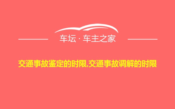 交通事故鉴定的时限,交通事故调解的时限