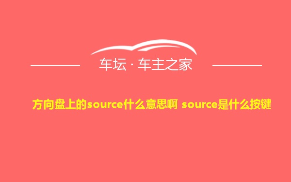 方向盘上的source什么意思啊 source是什么按键